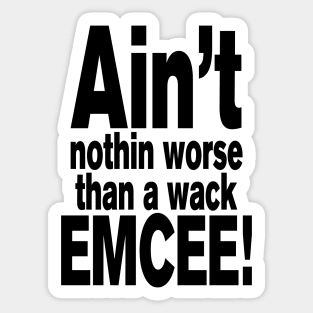 Ain't nothin worse than a wack EMCEE! Sticker